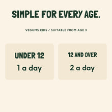Vegums kids dosage: 1 a day under 12, 2 a day for 12 and over, suitable from age 3