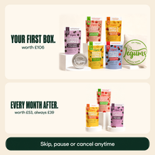 Your first box worth £106, then every month after worth £53, always £39 - skip, pause or cancel anytime